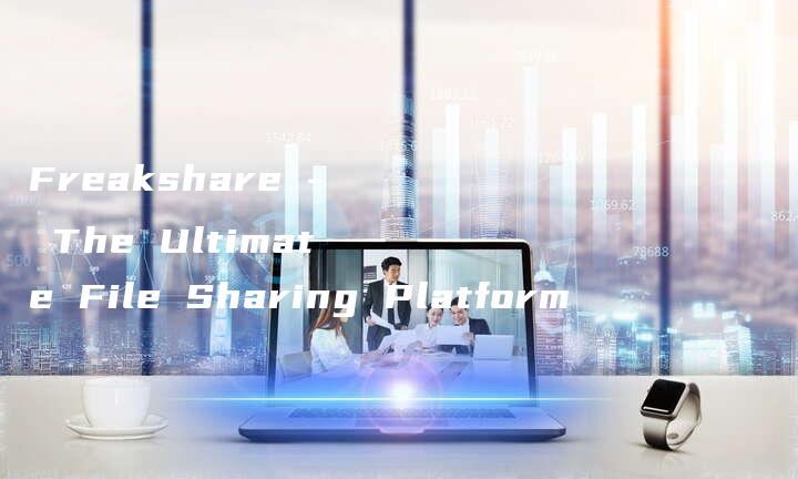 Freakshare - The Ultimate File Sharing Platform