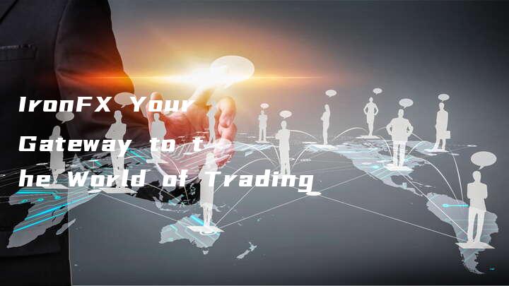 IronFX Your Gateway to the World of Trading