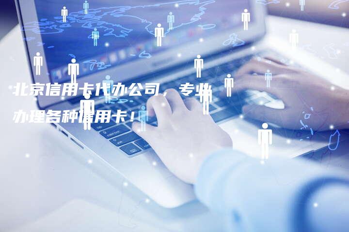 北京信用卡代办公司，专业办理各种信用卡！