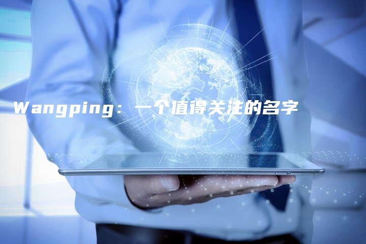 Wangping：一个值得关注的名字