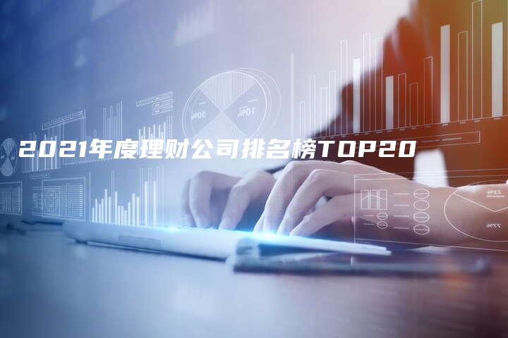 2021年度理财公司排名榜TOP20