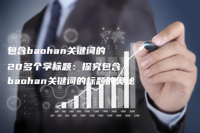 包含baohan关键词的20多个字标题：探究包含baohan关键词的标题的奥秘