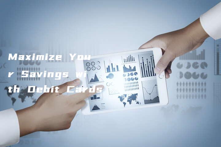 Maximize Your Savings with Debit Cards