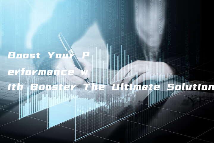 Boost Your Performance with Booster The Ultimate Solution