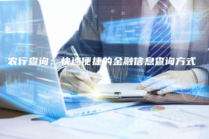 农行查询：快速便捷的金融信息查询方式