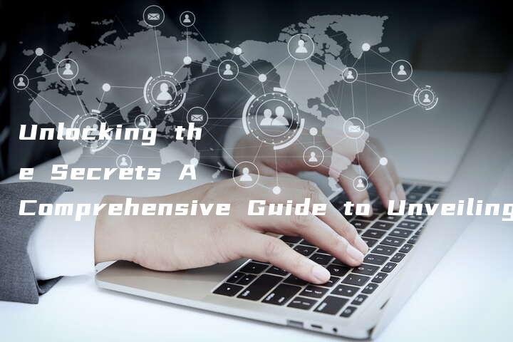 Unlocking the Secrets A Comprehensive Guide to Unveiling Hidden Truths