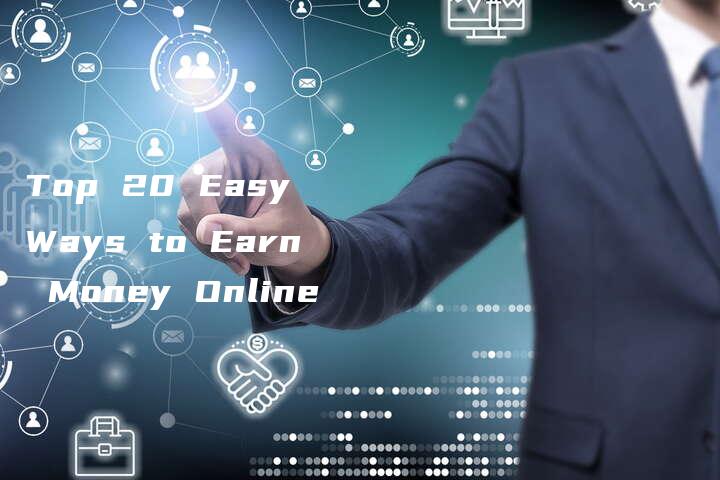 Top 20 Easy Ways to Earn Money Online