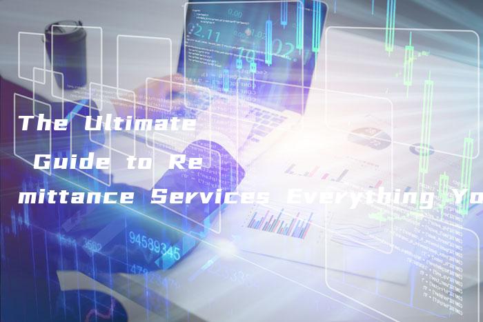 The Ultimate Guide to Remittance Services Everything You Need to Know