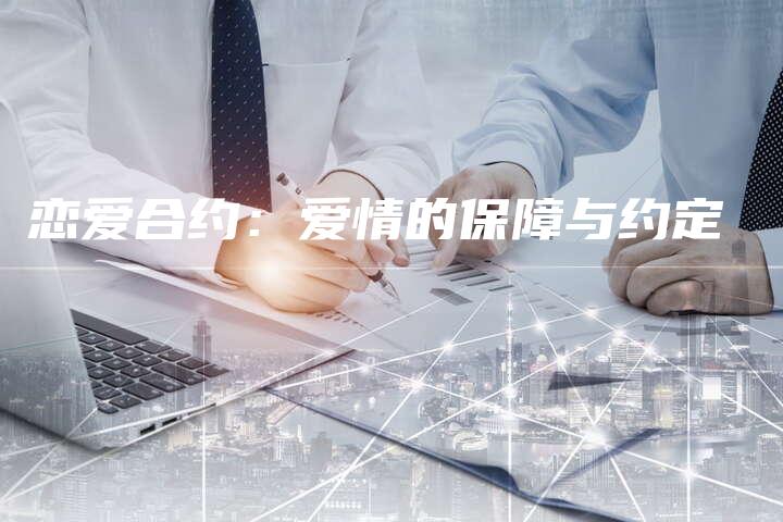 恋爱合约：爱情的保障与约定