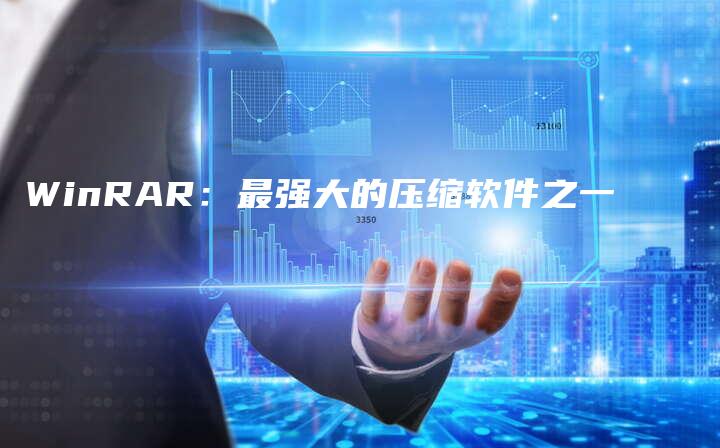 WinRAR：最强大的压缩软件之一