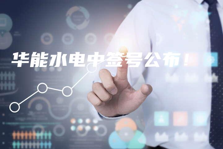 华能水电中签号公布！