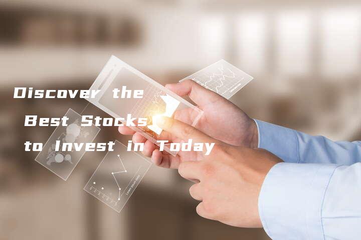 Discover the Best Stocks to Invest in Today