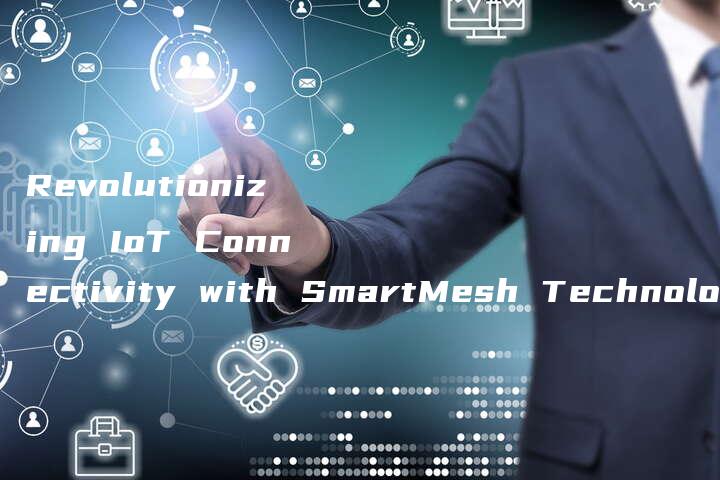 Revolutionizing IoT Connectivity with SmartMesh Technology