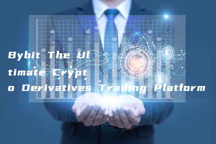 Bybit The Ultimate Crypto Derivatives Trading Platform