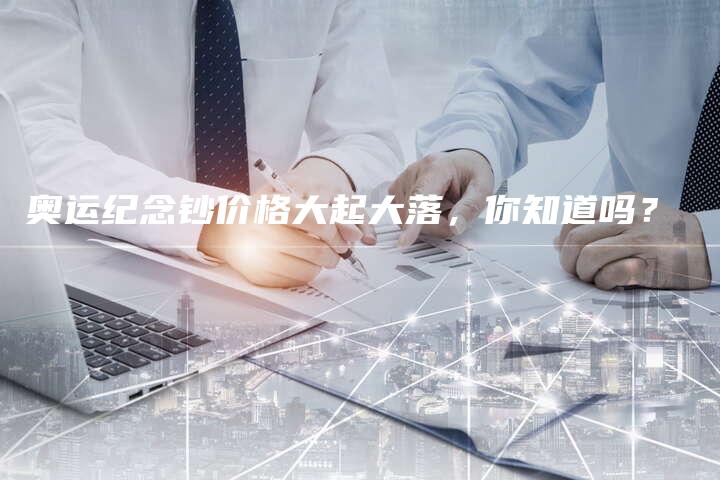 奥运纪念钞价格大起大落，你知道吗？