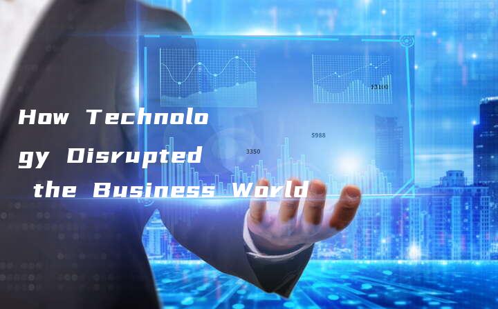 How Technology Disrupted the Business World