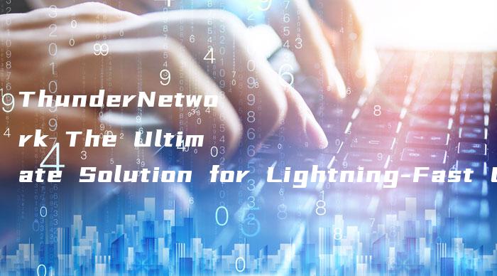 ThunderNetwork The Ultimate Solution for Lightning-Fast Connectivity