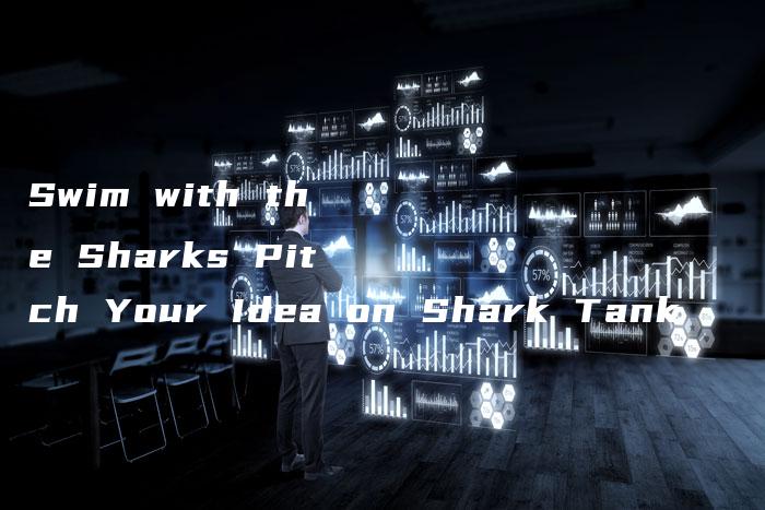 Swim with the Sharks Pitch Your Idea on Shark Tank