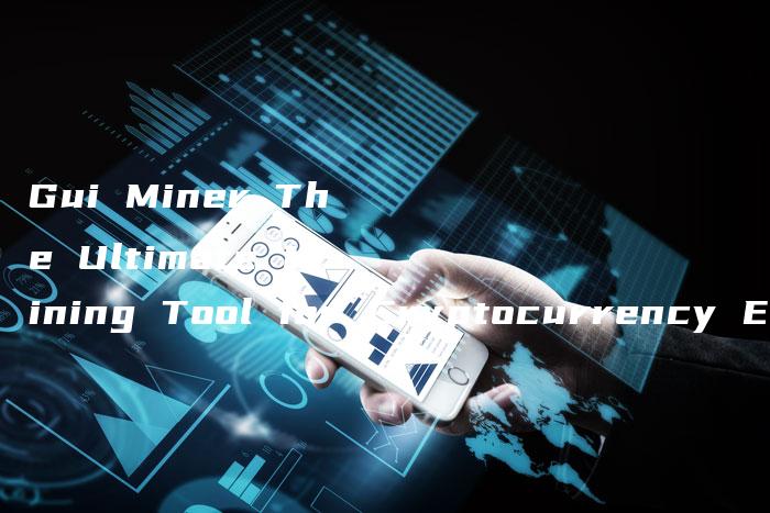 Gui Miner The Ultimate Mining Tool for Cryptocurrency Enthusiasts