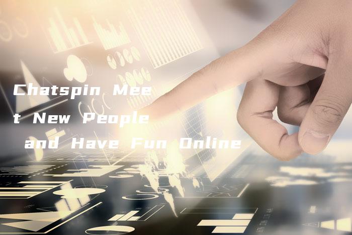 Chatspin Meet New People and Have Fun Online