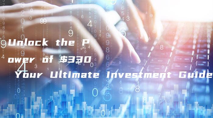 Unlock the Power of $330 Your Ultimate Investment Guide