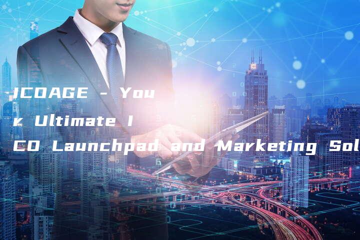 ICOAGE - Your Ultimate ICO Launchpad and Marketing Solution!