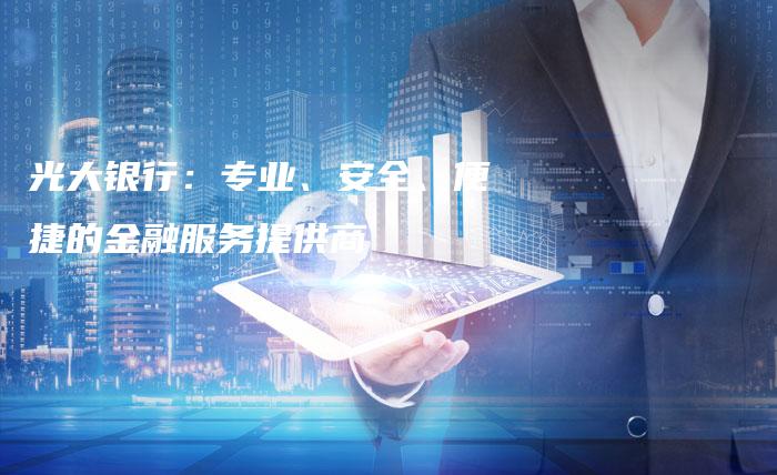 光大银行：专业、安全、便捷的金融服务提供商