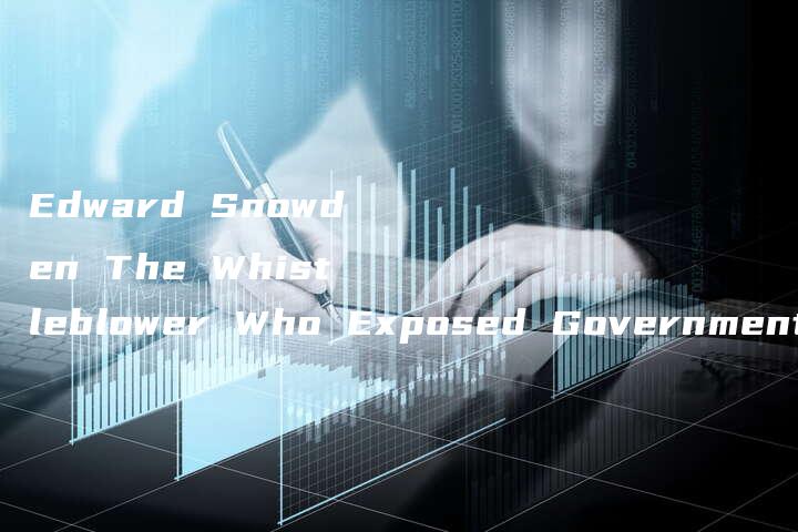 Edward Snowden The Whistleblower Who Exposed Government Surveillance