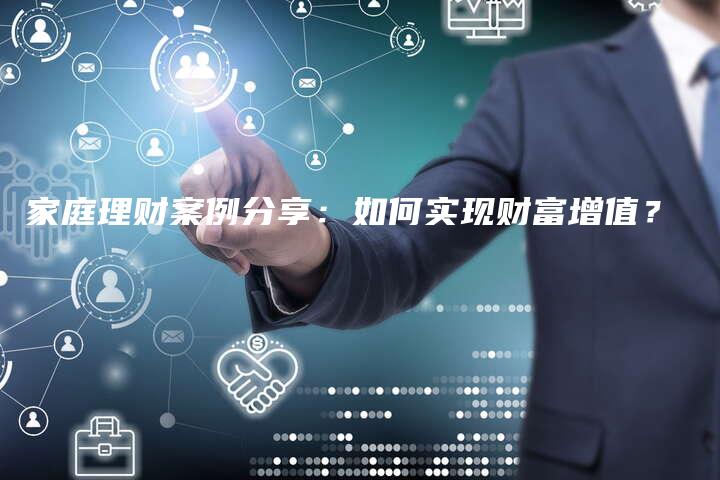 家庭理财案例分享：如何实现财富增值？