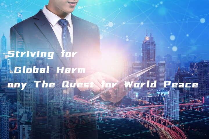 Striving for Global Harmony The Quest for World Peace