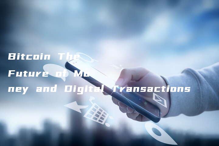 Bitcoin The Future of Money and Digital Transactions