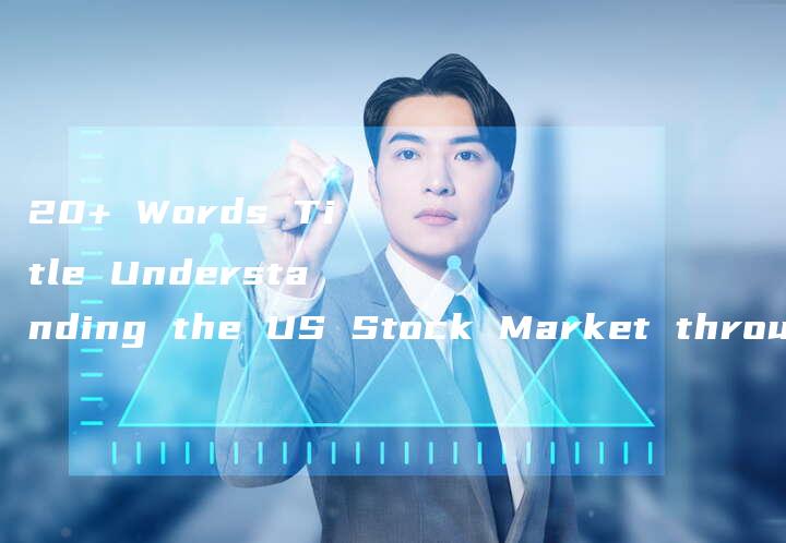 20+ Words Title Understanding the US Stock Market through the Dow Jones Industrial Average