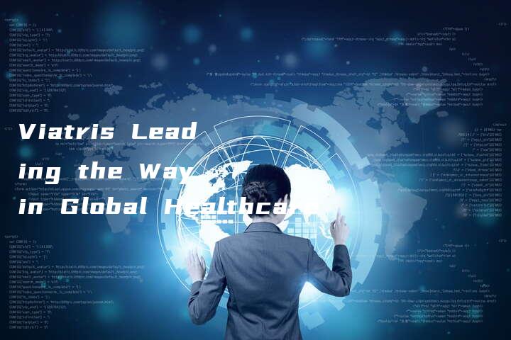 Viatris Leading the Way in Global Healthcare