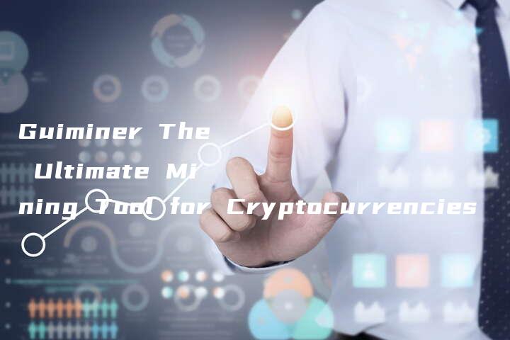 Guiminer The Ultimate Mining Tool for Cryptocurrencies