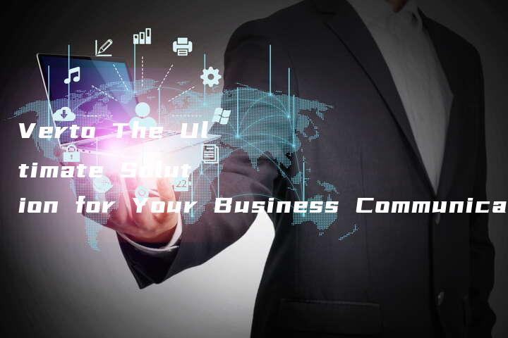 Verto The Ultimate Solution for Your Business Communication Needs