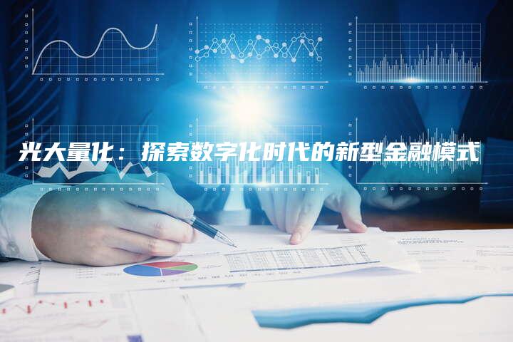 光大量化：探索数字化时代的新型金融模式