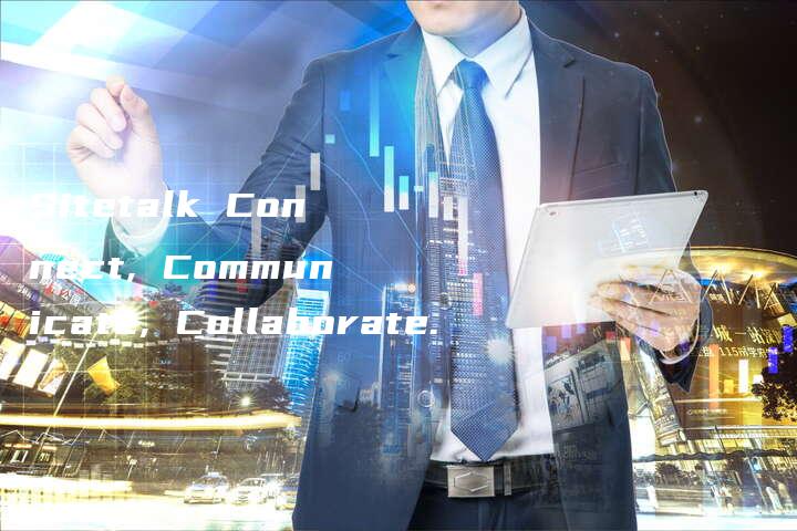 Sitetalk Connect, Communicate, Collaborate.