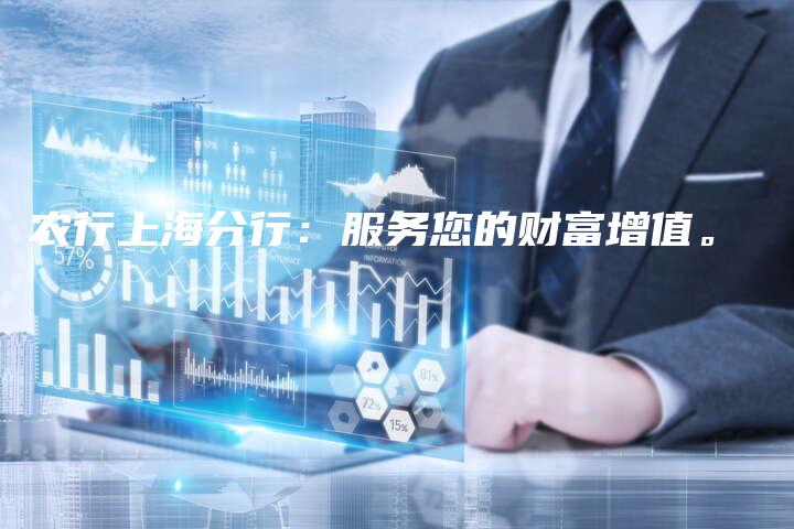 农行上海分行：服务您的财富增值。