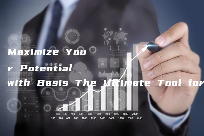 Maximize Your Potential with Basis The Ultimate Tool for Success