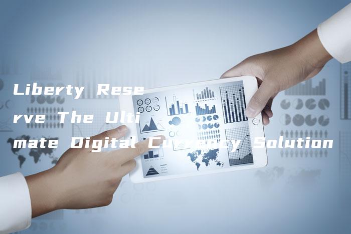 Liberty Reserve The Ultimate Digital Currency Solution