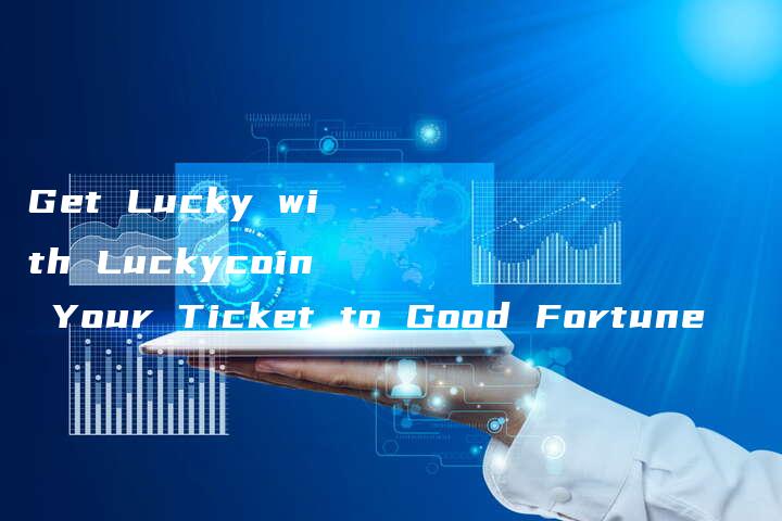 Get Lucky with Luckycoin Your Ticket to Good Fortune