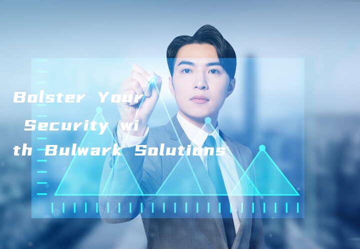 Bolster Your Security with Bulwark Solutions