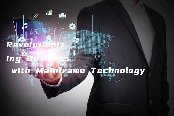 Revolutionizing Business with Mainframe Technology