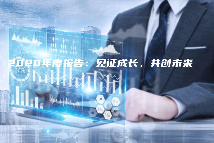 2020年度报告：见证成长，共创未来