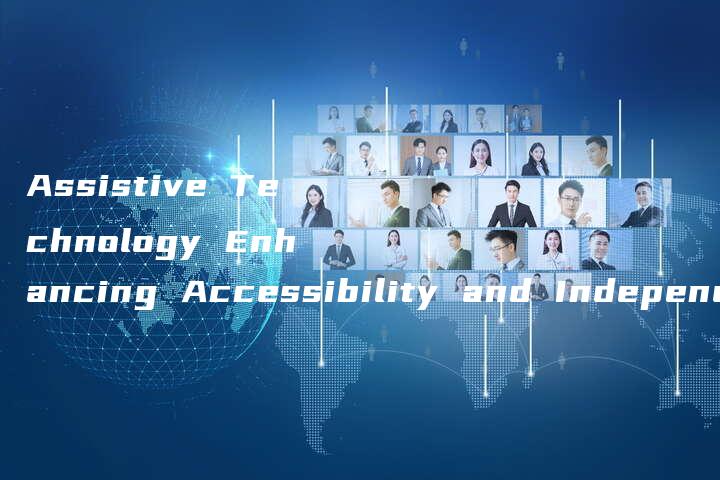 Assistive Technology Enhancing Accessibility and Independence